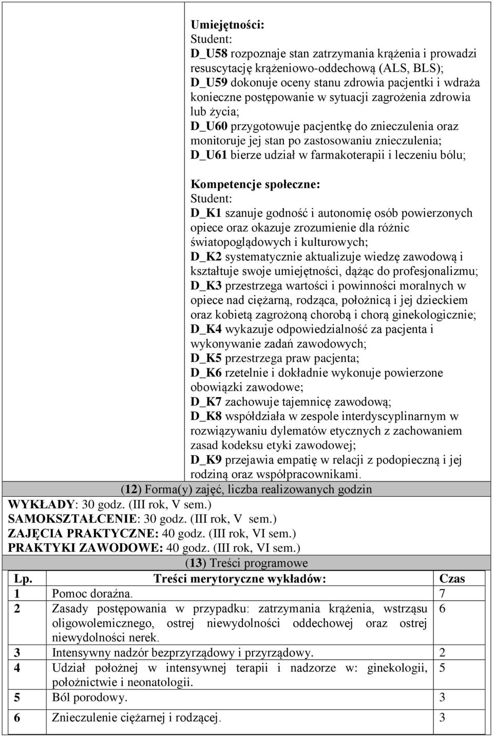 Kompetencje społeczne: Student: D_K1 szanuje godność i autonomię osób powierzonych opiece oraz okazuje zrozumienie dla różnic światopoglądowych i kulturowych; D_K2 systematycznie aktualizuje wiedzę