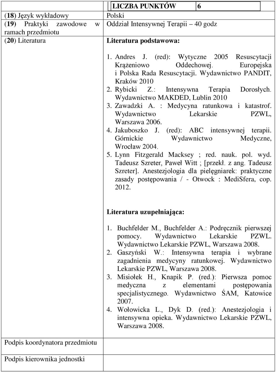 Wydawnictwo MAKDED, Lublin 2010 3. Zawadzki A. : Medycyna ratunkowa i katastrof. Wydawnictwo Lekarskie PZWL, Warszawa 2006. 4. Jakuboszko J. (red): ABC intensywnej terapii.