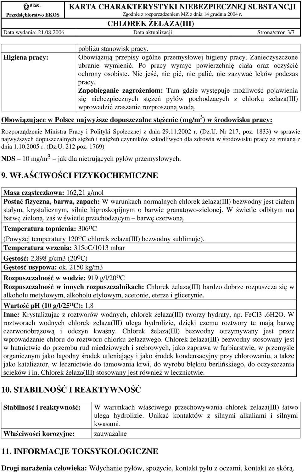 Zapobieganie zagroŝeniom: Tam gdzie występuje moŝliwość pojawienia się niebezpiecznych stęŝeń pyłów pochodzących z chlorku Ŝelaza(III) wprowadzić zraszanie rozproszoną wodą.