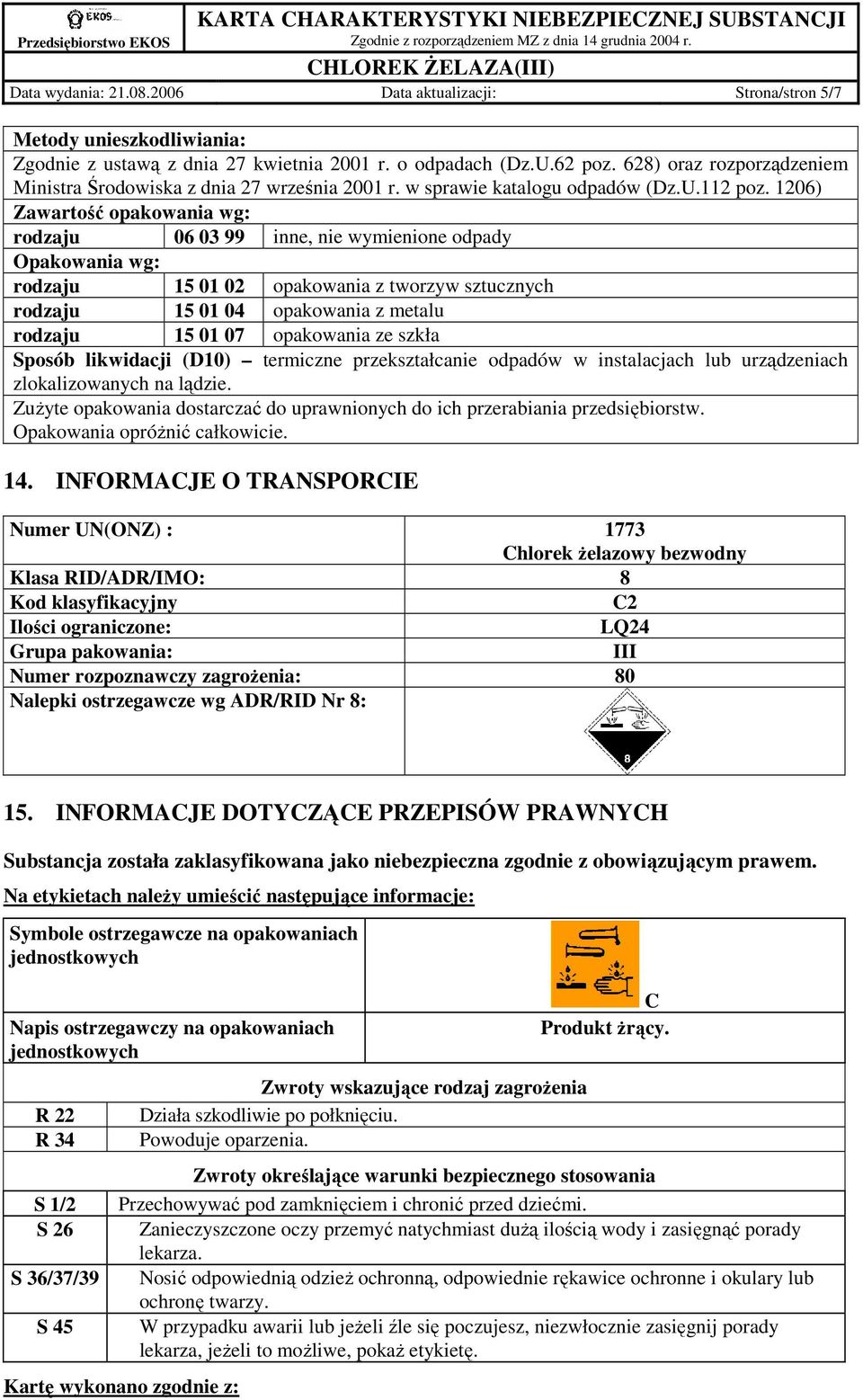 1206) Zawartość opakowania wg: rodzaju 06 03 99 inne, nie wymienione odpady Opakowania wg: rodzaju 15 01 02 opakowania z tworzyw sztucznych rodzaju 15 01 04 opakowania z metalu rodzaju 15 01 07