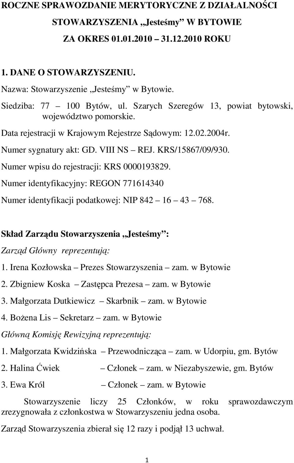 KRS/15867/09/930. Numer wpisu do rejestracji: KRS 0000193829. Numer identyfikacyjny: REGON 771614340 Numer identyfikacji podatkowej: NIP 842 16 43 768.