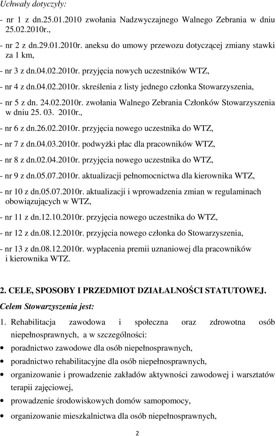03. 2010r., - nr 6 z dn.26.02.2010r. przyjęcia nowego uczestnika do WTZ, - nr 7 z dn.04.03.2010r. podwyżki płac dla pracowników WTZ, - nr 8 z dn.02.04.2010r. przyjęcia nowego uczestnika do WTZ, - nr 9 z dn.