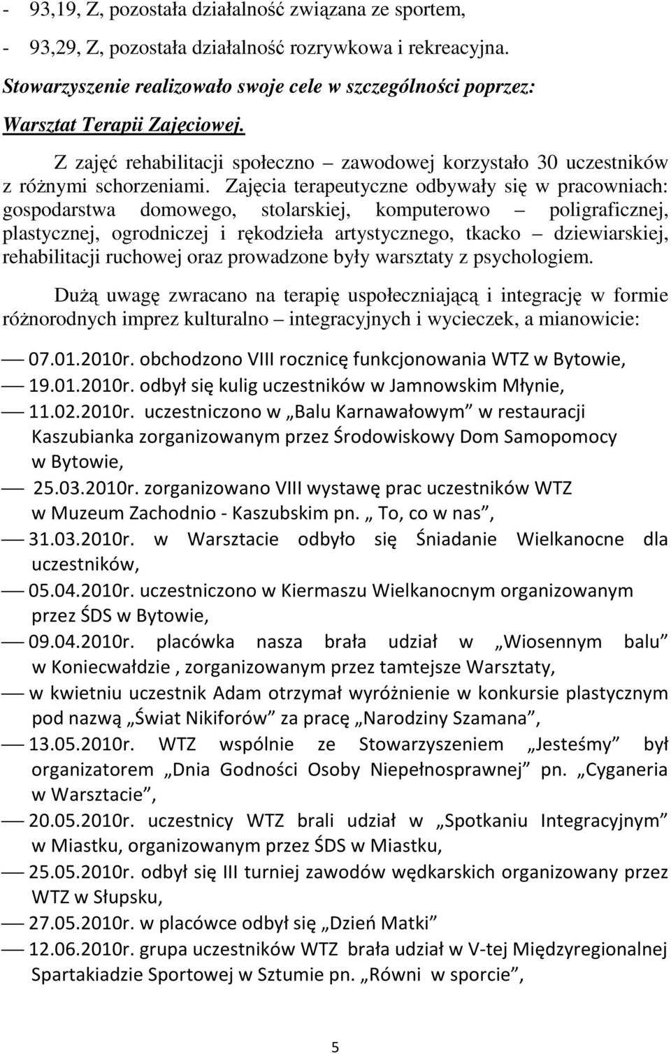 Zajęcia terapeutyczne odbywały się w pracowniach: gospodarstwa domowego, stolarskiej, komputerowo poligraficznej, plastycznej, ogrodniczej i rękodzieła artystycznego, tkacko dziewiarskiej,