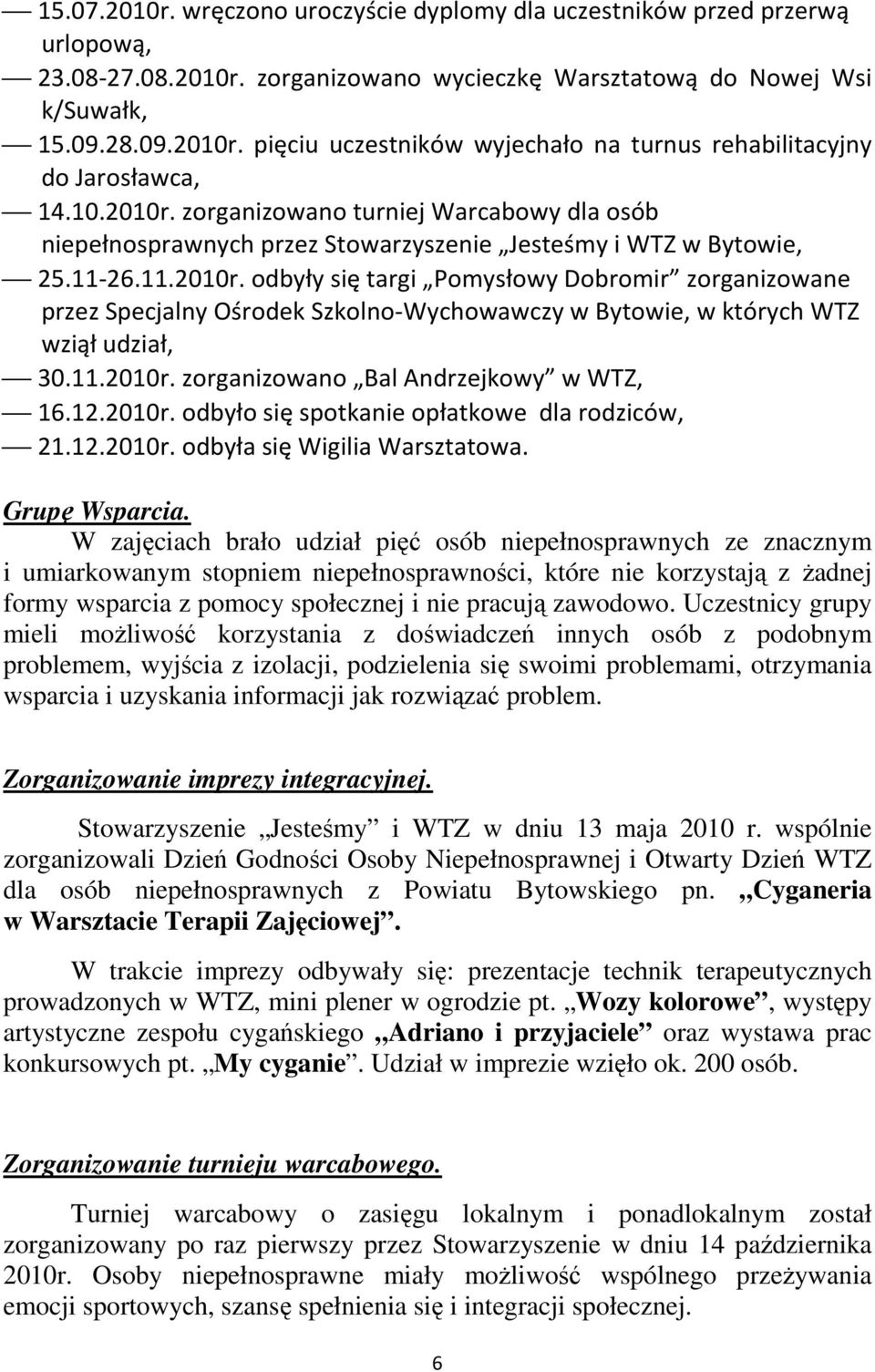 11.2010r. zorganizowano Bal Andrzejkowy w WTZ, 16.12.2010r. odbyło się spotkanie opłatkowe dla rodziców, 21.12.2010r. odbyła się Wigilia Warsztatowa. Grupę Wsparcia.