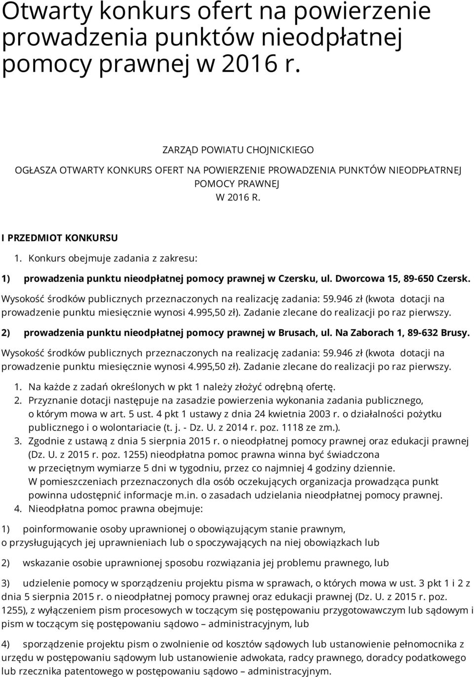 Konkurs obejmuje zadania z zakresu: 1) prowadzenia punktu nieodpłatnej pomocy prawnej w Czersku, ul. Dworcowa 15, 89-650 Czersk. Wysokość środków publicznych przeznaczonych na realizację zadania: 59.