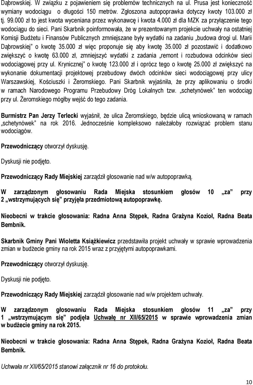 Pani Skarbnik poinformowała, że w prezentowanym projekcie uchwały na ostatniej Komisji Budżetu i Finansów Publicznych zmniejszane były wydatki na zadaniu budowa drogi ul. Marii Dąbrowskiej o kwotę 35.