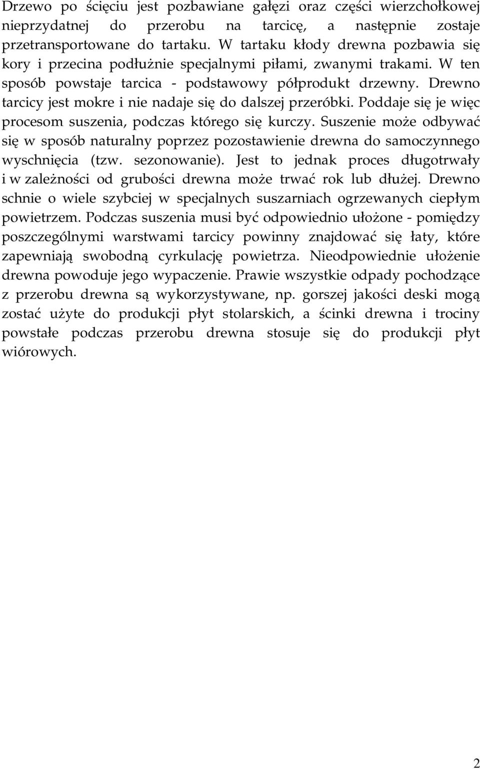 Drewno tarcicy jest mokre i nie nadaje się do dalszej przeróbki. Poddaje się je więc procesom suszenia, podczas którego się kurczy.