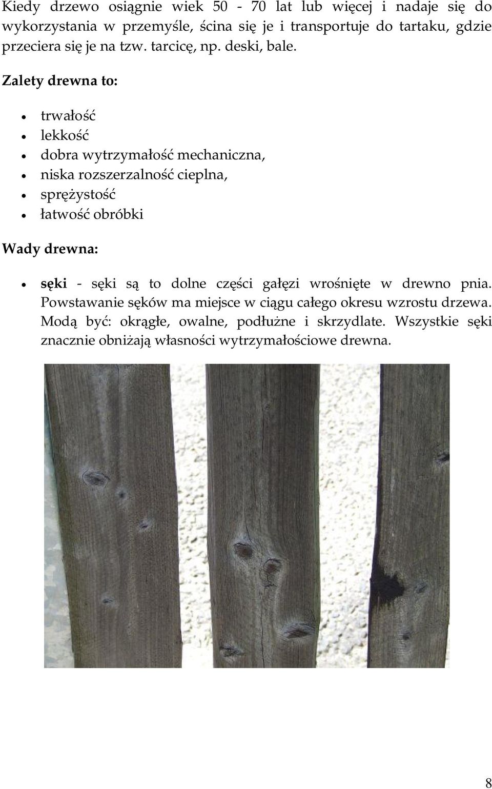 Zalety drewna to: trwałość lekkość dobra wytrzymałość mechaniczna, niska rozszerzalność cieplna, sprężystość łatwość obróbki Wady drewna: sęki
