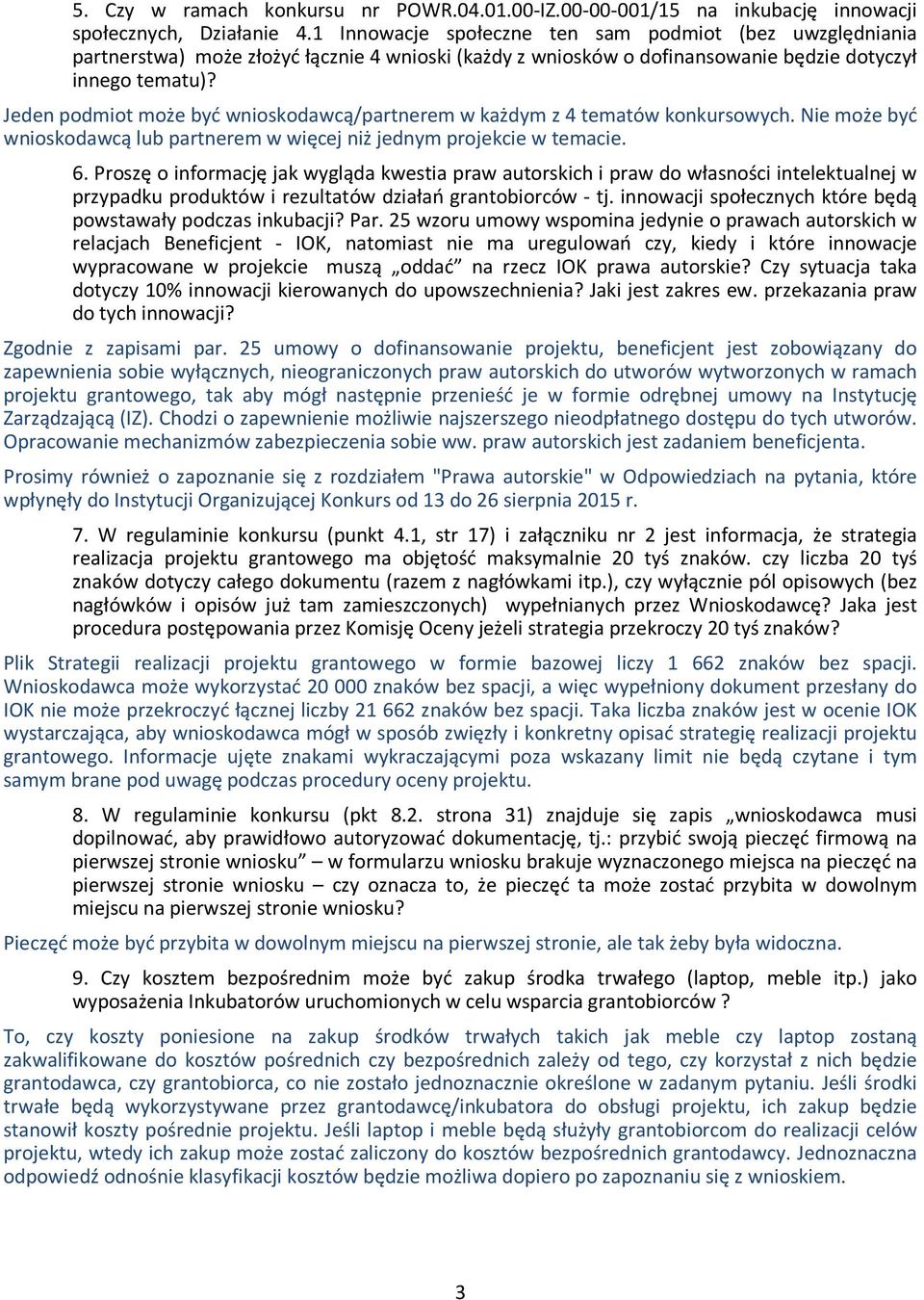 Jeden podmiot może być wnioskodawcą/partnerem w każdym z 4 tematów konkursowych. Nie może być wnioskodawcą lub partnerem w więcej niż jednym projekcie w temacie. 6.
