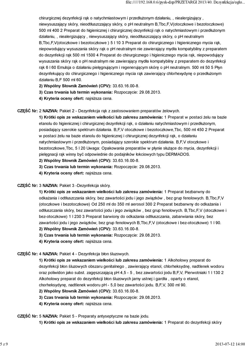 neutralnym B,Tbc,F,V(otoczkowe i bezotoczkowe ) 5 l 10 3 Preparat do chirurgicznego i higienicznego mycia rąk, niepowodujący wysuszania skóry rąk o ph neutralnym nie zawierający mydła kompatybilny z