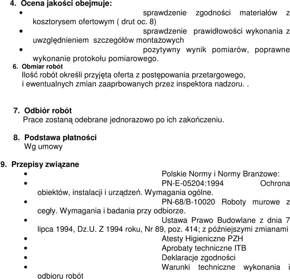 Obmiar robót Ilość robót określi przyjęta oferta z postępowania przetargowego, i ewentualnych zmian zaaprbowanych przez inspektora nadzoru.. 7.