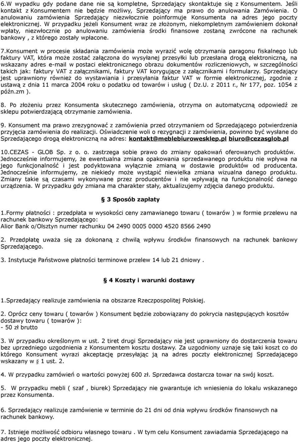 W przypadku jeżeli Konsument wraz ze złożonym, niekompletnym zamówieniem dokonał wpłaty, niezwłocznie po anulowaniu zamówienia środki finansowe zostaną zwrócone na rachunek bankowy, z którego zostały