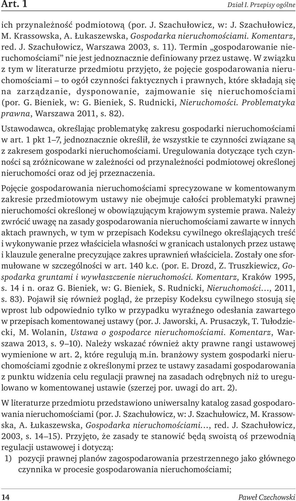 W związku z tym w literaturze przedmiotu przyjęto, że pojęcie gospodarowania nieruchomościami to ogół czynności faktycznych i prawnych, które składają się na zarządzanie, dysponowanie, zajmowanie się