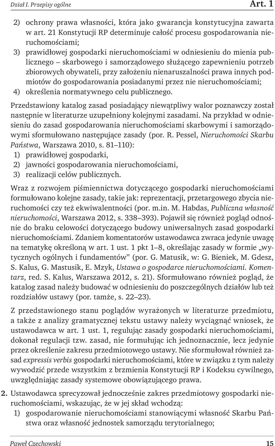 zapewnieniu potrzeb zbiorowych obywateli, przy założeniu nienaruszalności prawa innych podmiotów do gospodarowania posiadanymi przez nie nieruchomościami; 4) określenia normatywnego celu publicznego.