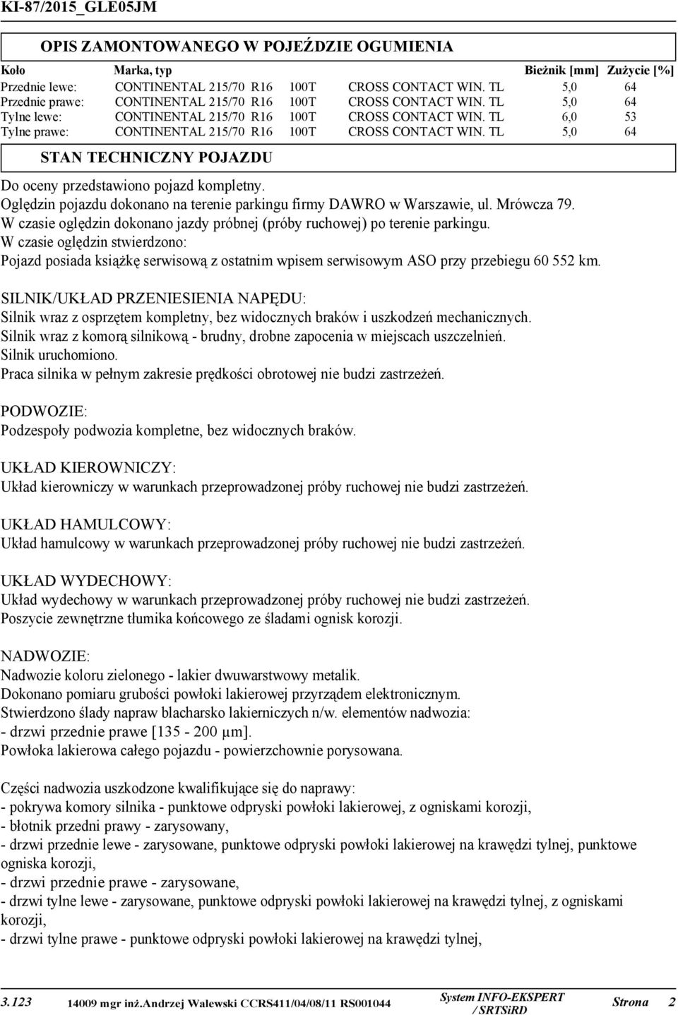 Oględzin pojazdu dokonano na terenie parkingu firmy DAWRO w Warszawie, ul. Mrówcza 79. W czasie oględzin dokonano jazdy próbnej (próby ruchowej) po terenie parkingu.