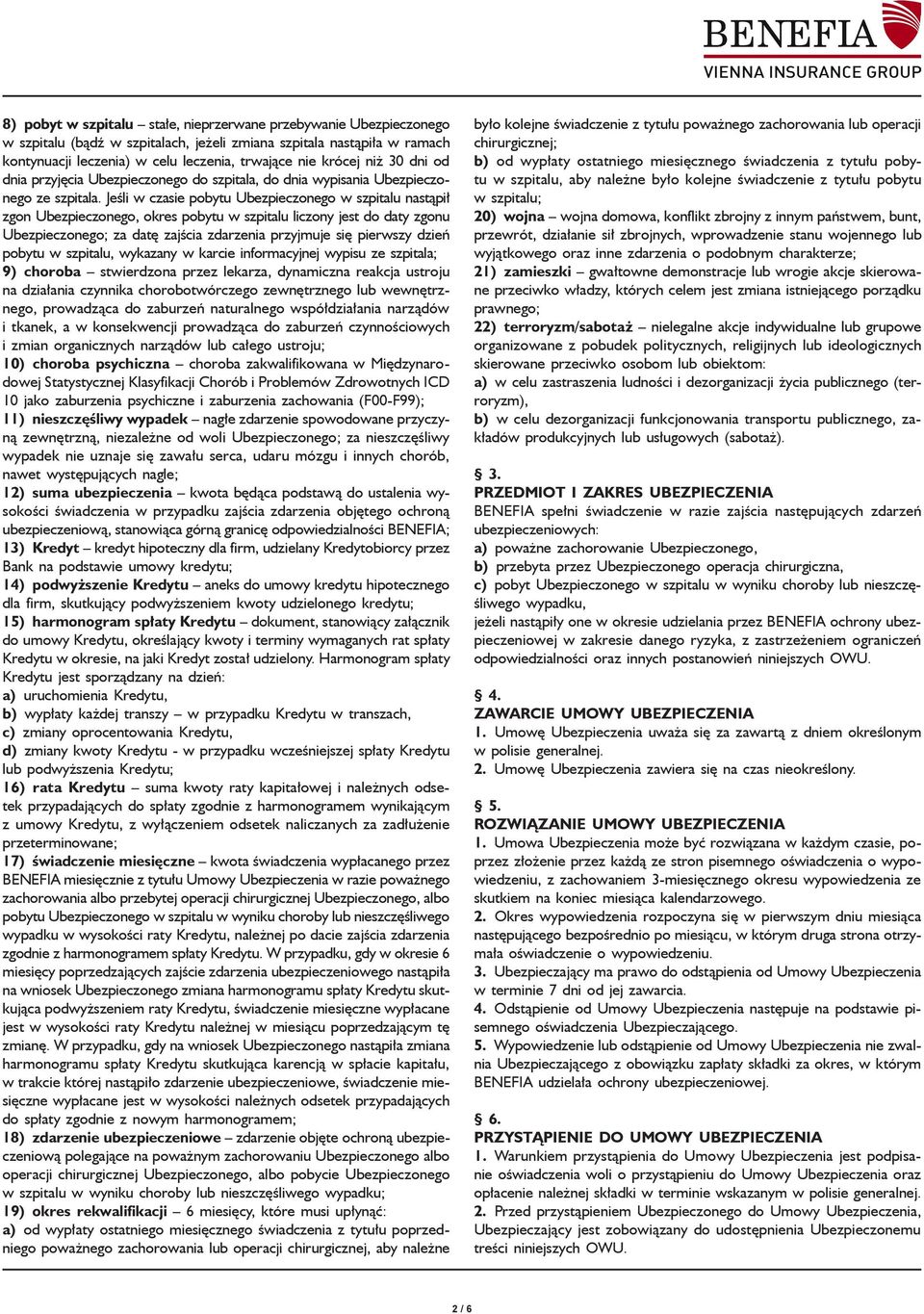 Jeśli w czasie pobytu Ubezpieczonego w szpitalu nastąpił zgon Ubezpieczonego, okres pobytu w szpitalu liczony jest do daty zgonu Ubezpieczonego; za datę zajścia zdarzenia przyjmuje się pierwszy dzień
