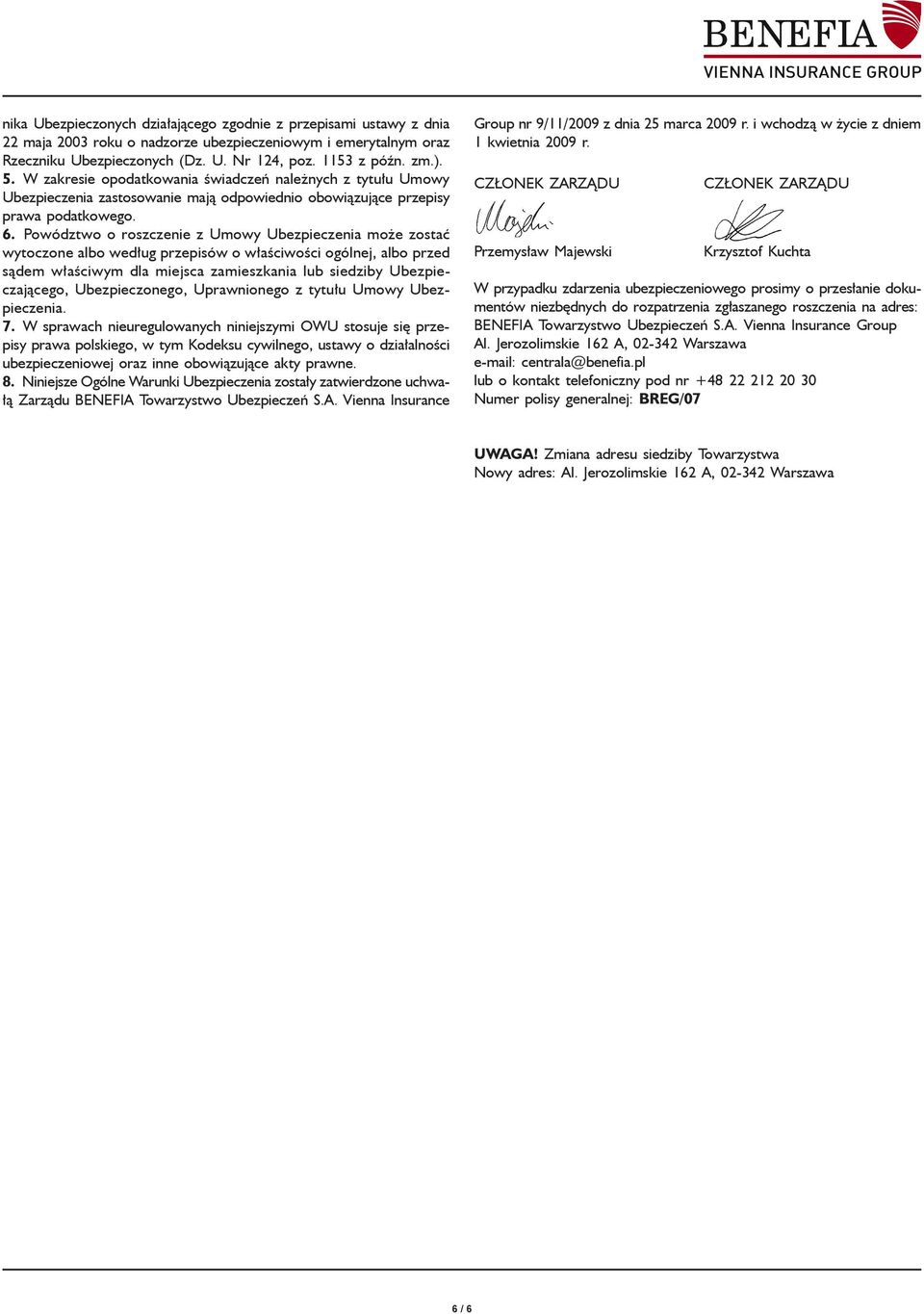 Powództwo o roszczenie z Umowy Ubezpieczenia może zostać wytoczone albo według przepisów o właściwości ogólnej, albo przed sądem właściwym dla miejsca zamieszkania lub siedziby Ubezpieczającego,