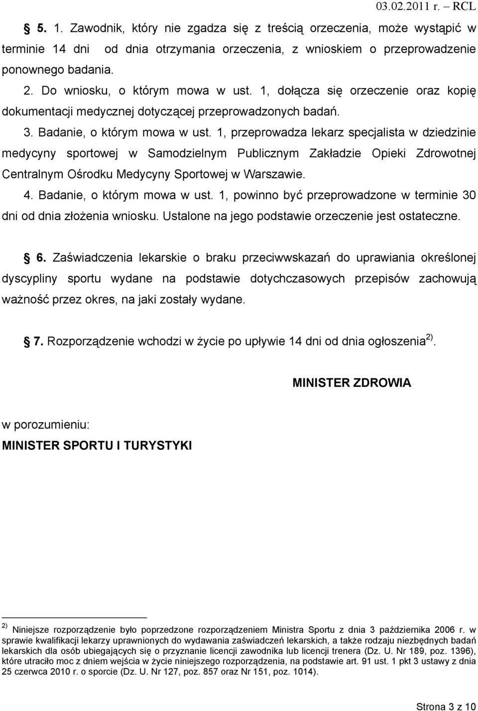 1, przeprowadza lekarz specjalista w dziedzinie medycyny sportowej w Samodzielnym Publicznym Zakładzie Opieki Zdrowotnej Centralnym Ośrodku Medycyny Sportowej w Warszawie. 4.