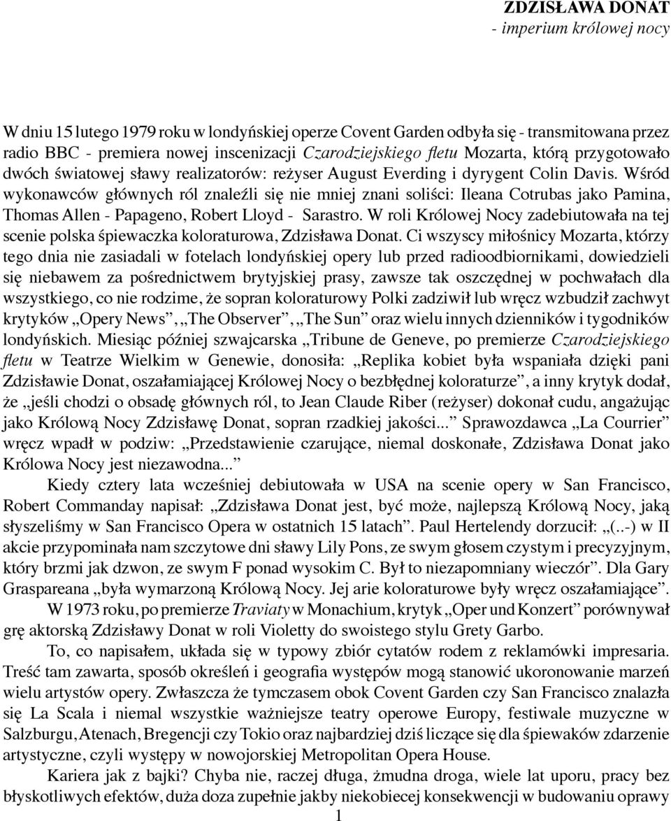 Wśród wykonawców głównych ról znaleźli się nie mniej znani soliści: Ileana Cotrubas jako Pamina, Thomas Allen - Papageno, Robert Lloyd - Sarastro.