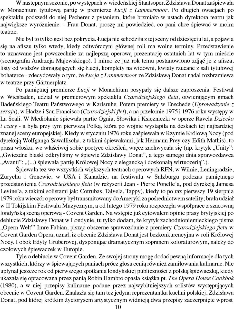 moim teatrze. Nie był to tylko gest bez pokrycia. Łucja nie schodziła z tej sceny od dziesięciu lat, a pojawia się na afiszu tylko wtedy, kiedy odtwórczyni głównej roli ma wolne terminy.