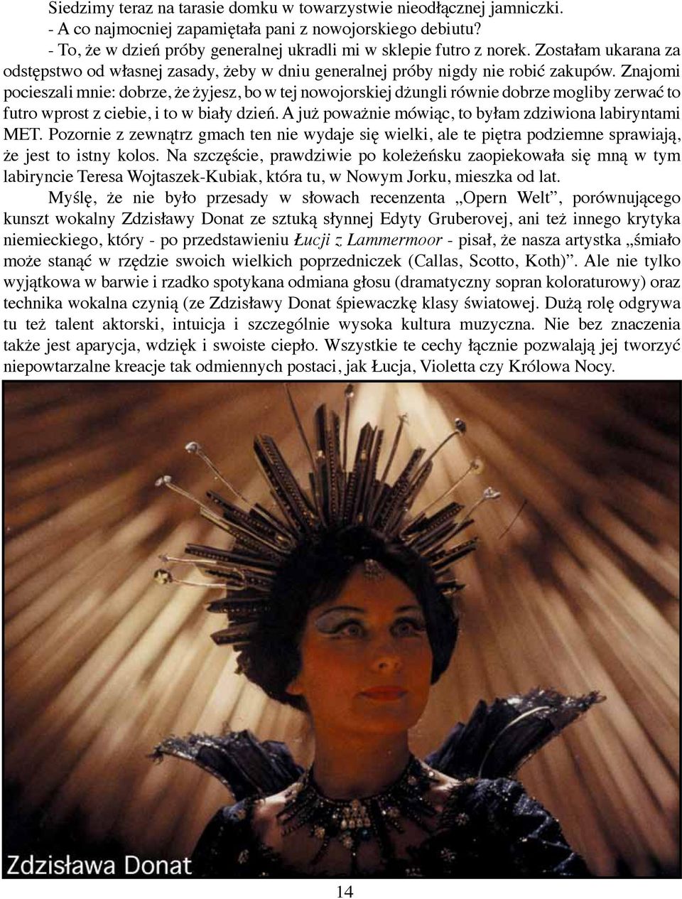 Znajomi pocieszali mnie: dobrze, że żyjesz, bo w tej nowojorskiej dżungli równie dobrze mogliby zerwać to futro wprost z ciebie, i to w biały dzień.