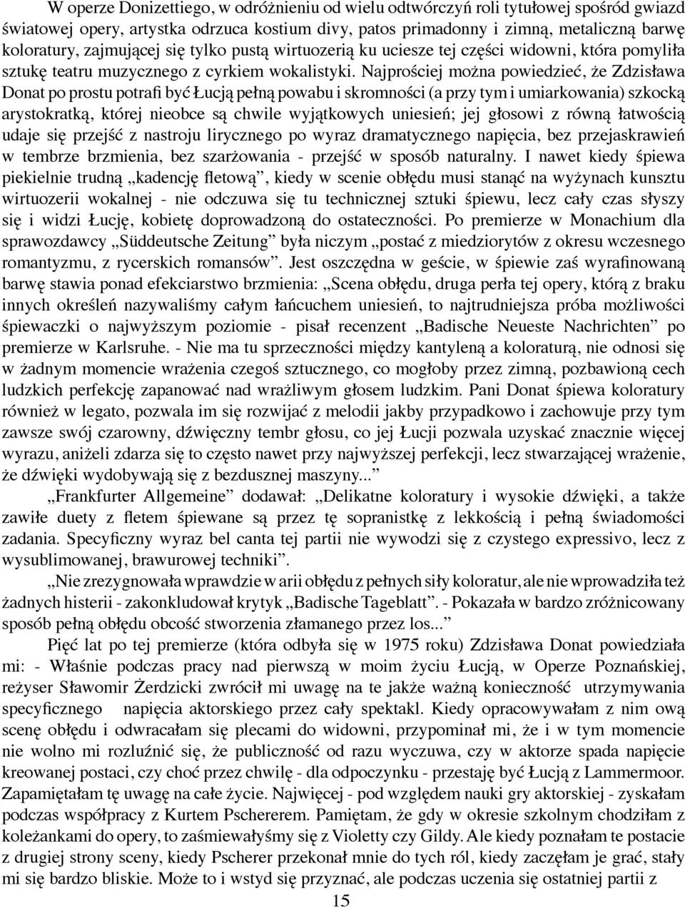 Najprościej można powiedzieć, że Zdzisława Donat po prostu potrafi być Łucją pełną powabu i skromności (a przy tym i umiarkowania) szkocką arystokratką, której nieobce są chwile wyjątkowych uniesień;