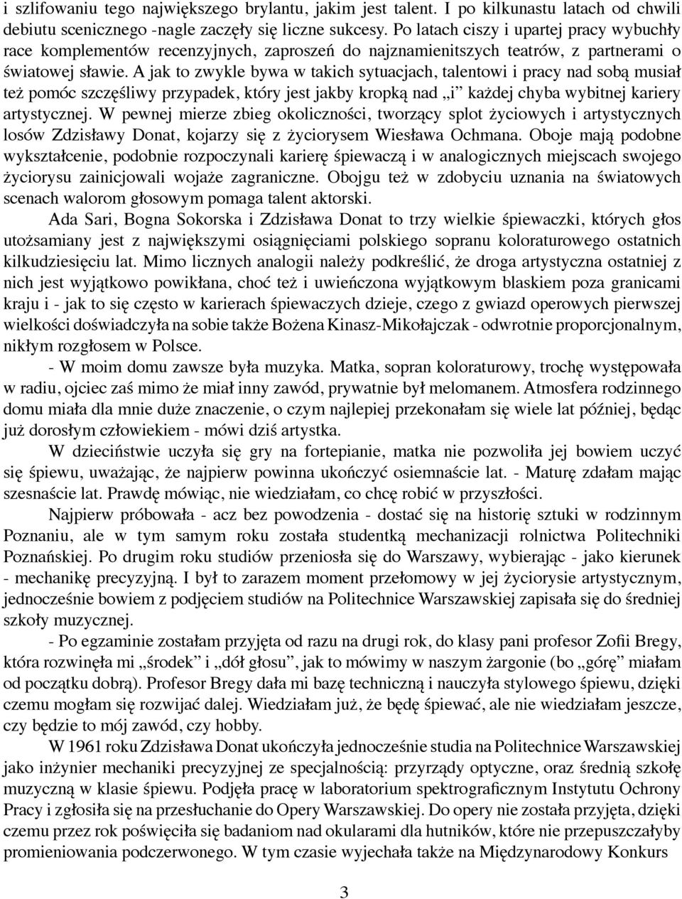 A jak to zwykle bywa w takich sytuacjach, talentowi i pracy nad sobą musiał też pomóc szczęśliwy przypadek, który jest jakby kropką nad i każdej chyba wybitnej kariery artystycznej.