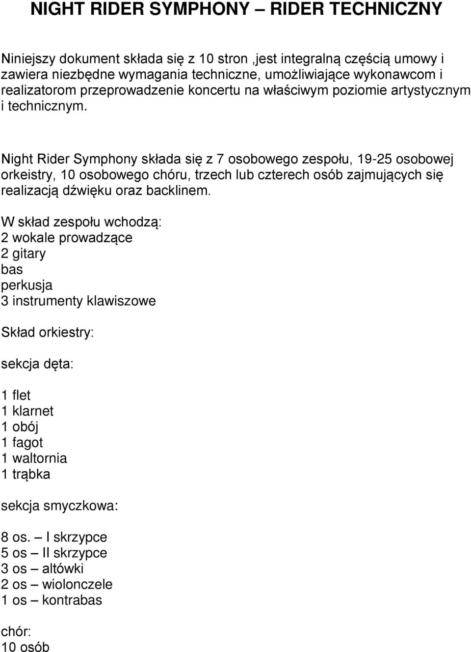 W : 2 2 gitary bas perkusja 3 instrumenty klawiszowe S : 1 flet 1