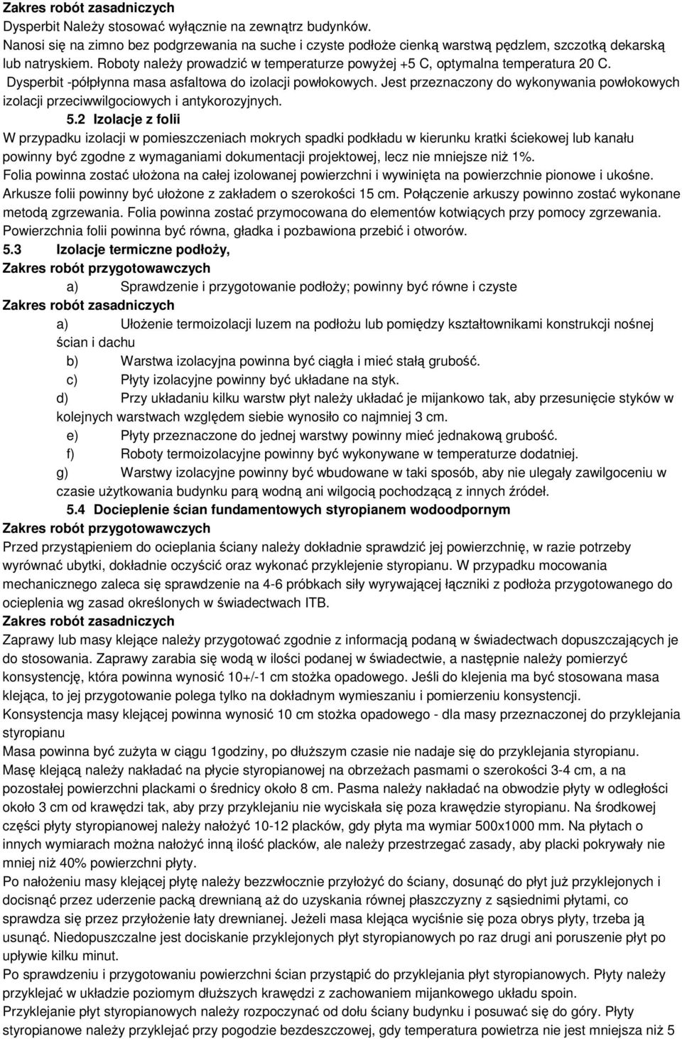 Roboty naleŝy prowadzić w temperaturze powyŝej +5 C, optymalna temperatura 20 C. Dysperbit -półpłynna masa asfaltowa do izolacji powłokowych.