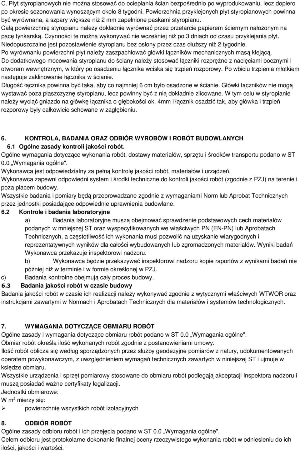 Całą powierzchnię styropianu naleŝy dokładnie wyrównać przez przetarcie papierem ściernym nałoŝonym na pacę tynkarską.