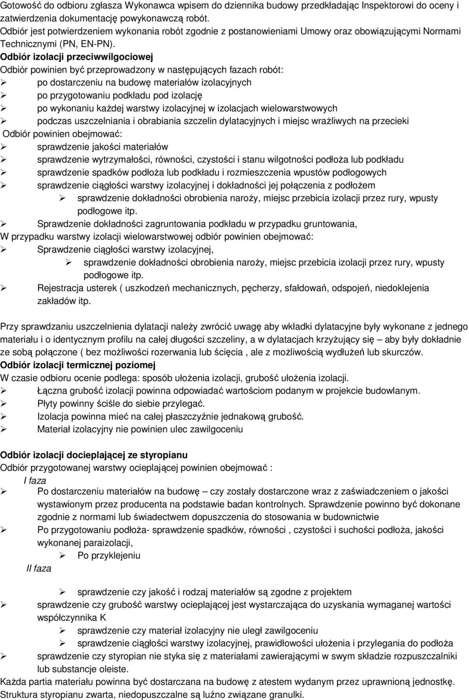 Odbiór izolacji przeciwwilgociowej Odbiór powinien być przeprowadzony w następujących fazach robót: po dostarczeniu na budowę materiałów izolacyjnych po przygotowaniu podkładu pod izolację po
