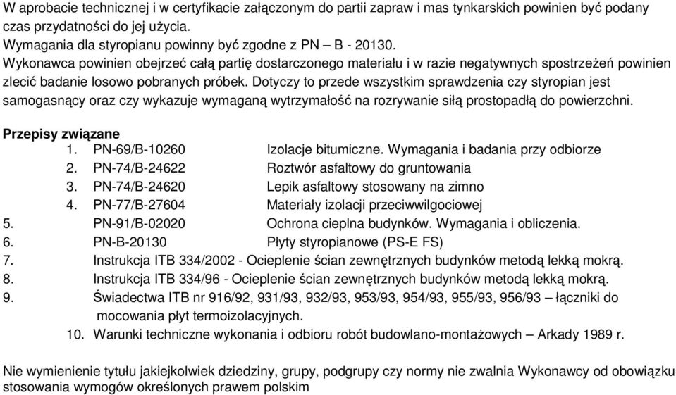 Dotyczy to przede wszystkim sprawdzenia czy styropian jest samogasnący oraz czy wykazuje wymaganą wytrzymałość na rozrywanie siłą prostopadłą do powierzchni. Przepisy związane 1.