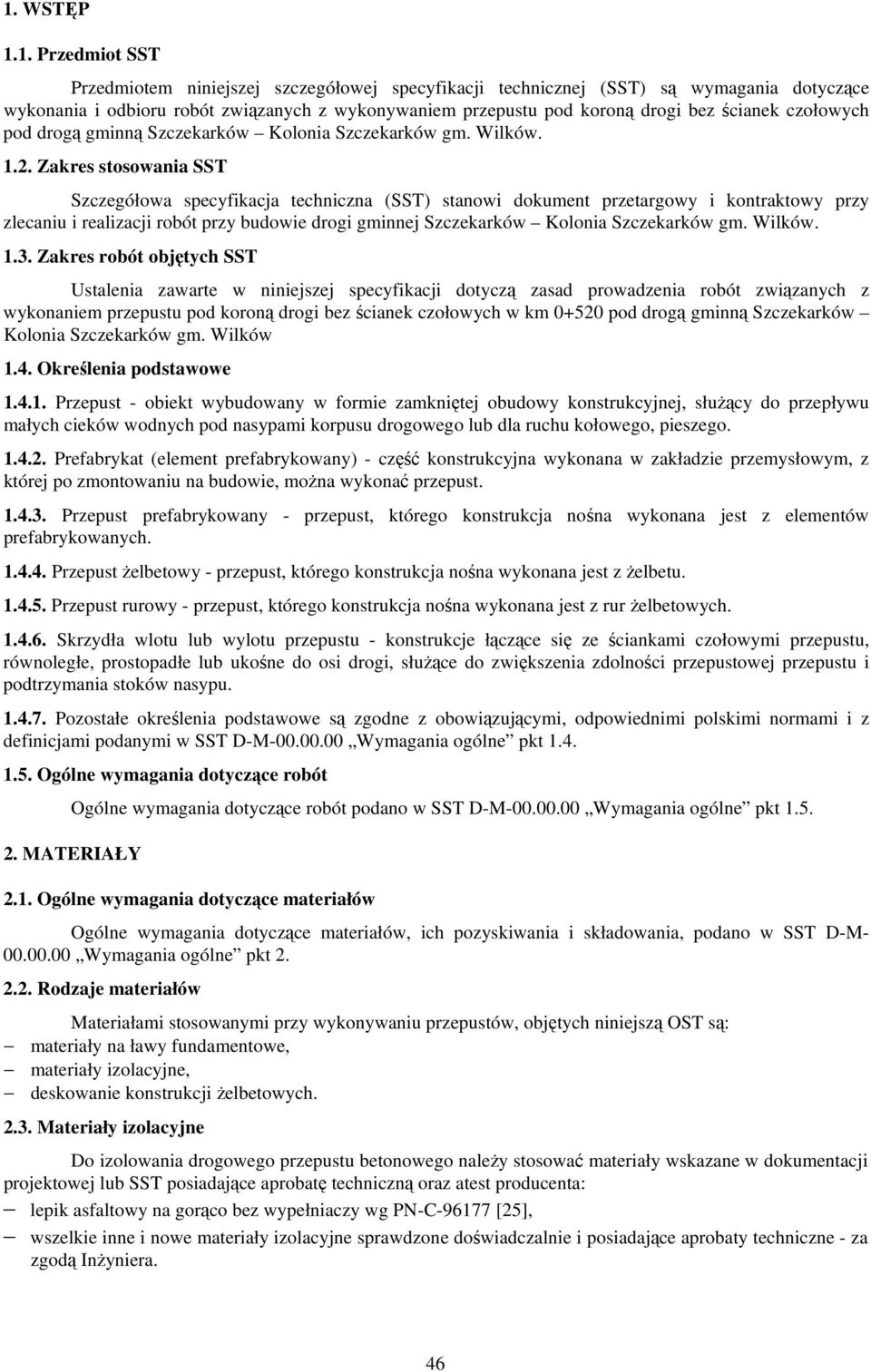 Zakres stosowania SST Szczegółowa specyfikacja techniczna (SST) stanowi dokument przetargowy i kontraktowy przy zlecaniu i realizacji robót przy budowie drogi gminnej Szczekarków Kolonia Szczekarków