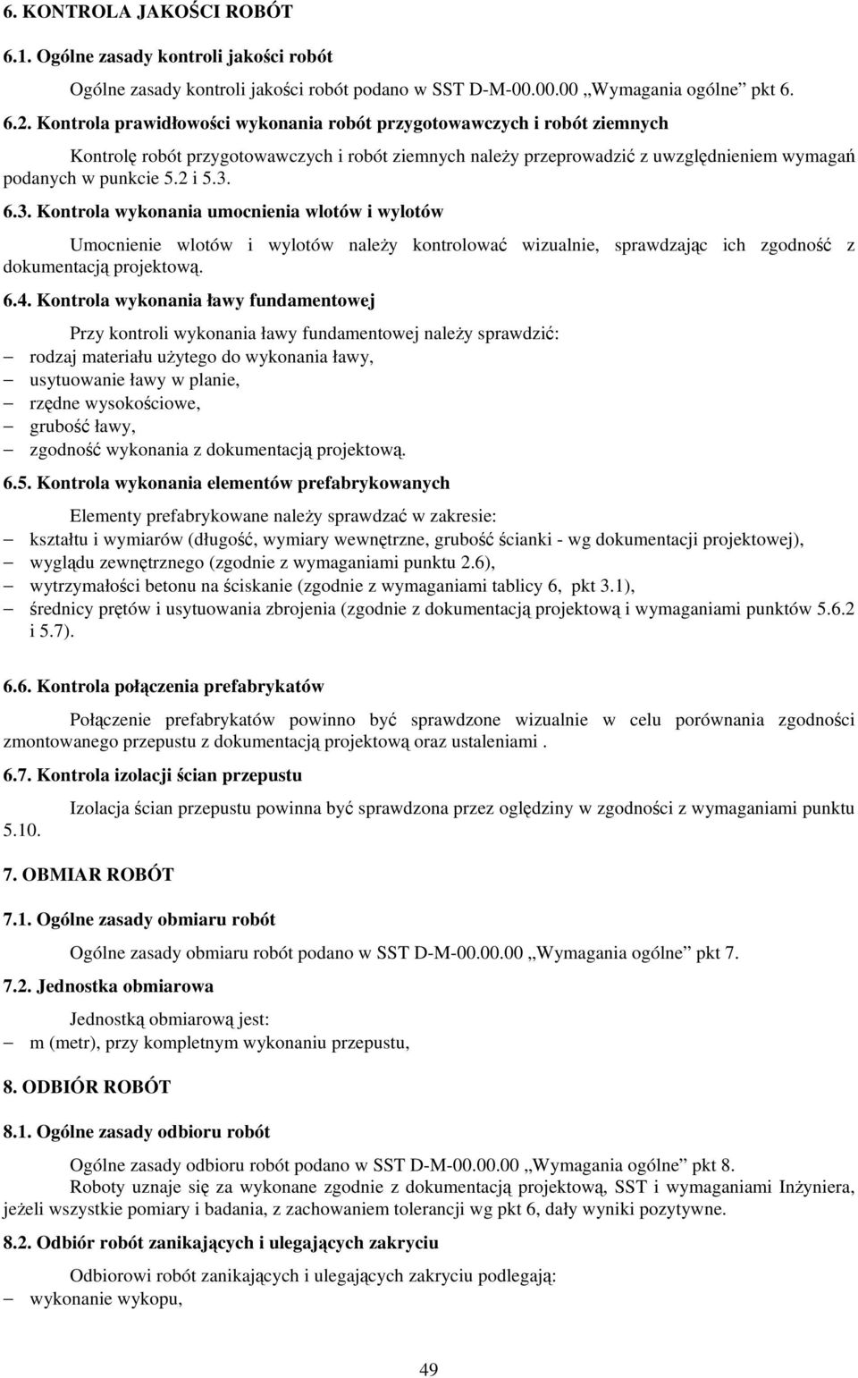 3. Kontrola wykonania umocnienia wlotów i wylotów Umocnienie wlotów i wylotów należy kontrolować wizualnie, sprawdzając ich zgodność z dokumentacją projektową. 6.4.