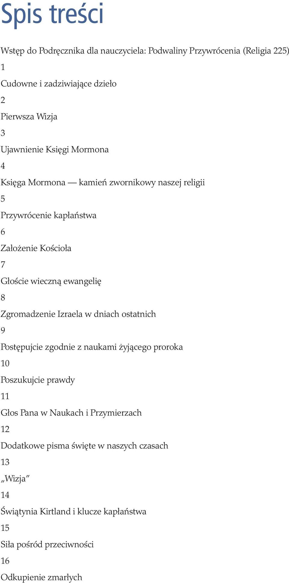 ewangelię 8 Zgromadzenie Izraela w dniach ostatnich 9 Postępujcie zgodnie z naukami żyjącego proroka 10 Poszukujcie prawdy 11 Głos Pana w Naukach