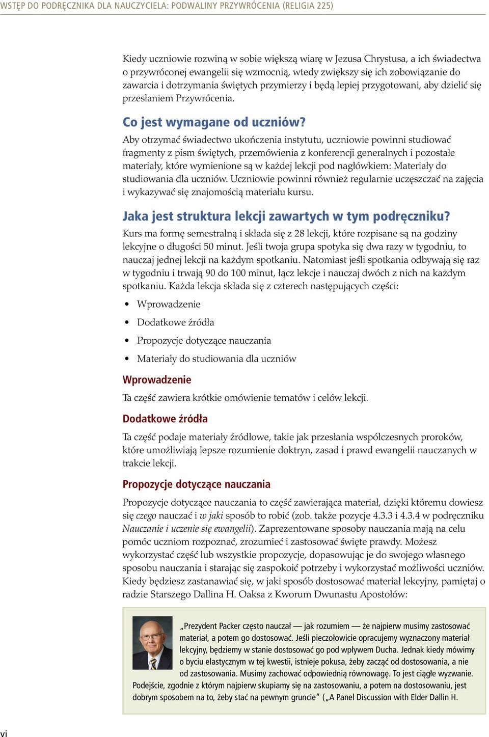Aby otrzymać świadectwo ukończenia instytutu, uczniowie powinni studiować fragmenty z pism świętych, przemówienia z konferencji generalnych i pozostałe materiały, które wymienione są w każdej lekcji