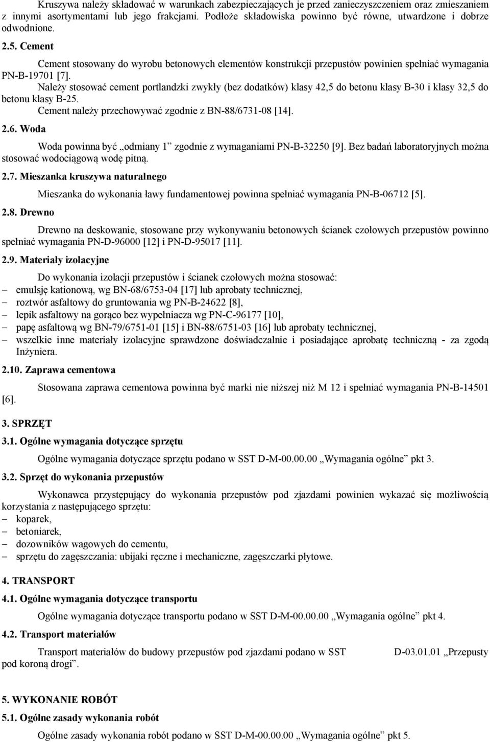 Należy stosować cement portlandzki zwykły (bez dodatków) klasy 42,5 do betonu klasy B-30 i klasy 32,5 do betonu klasy B-25. Cement należy przechowywać zgodnie z BN-88/67