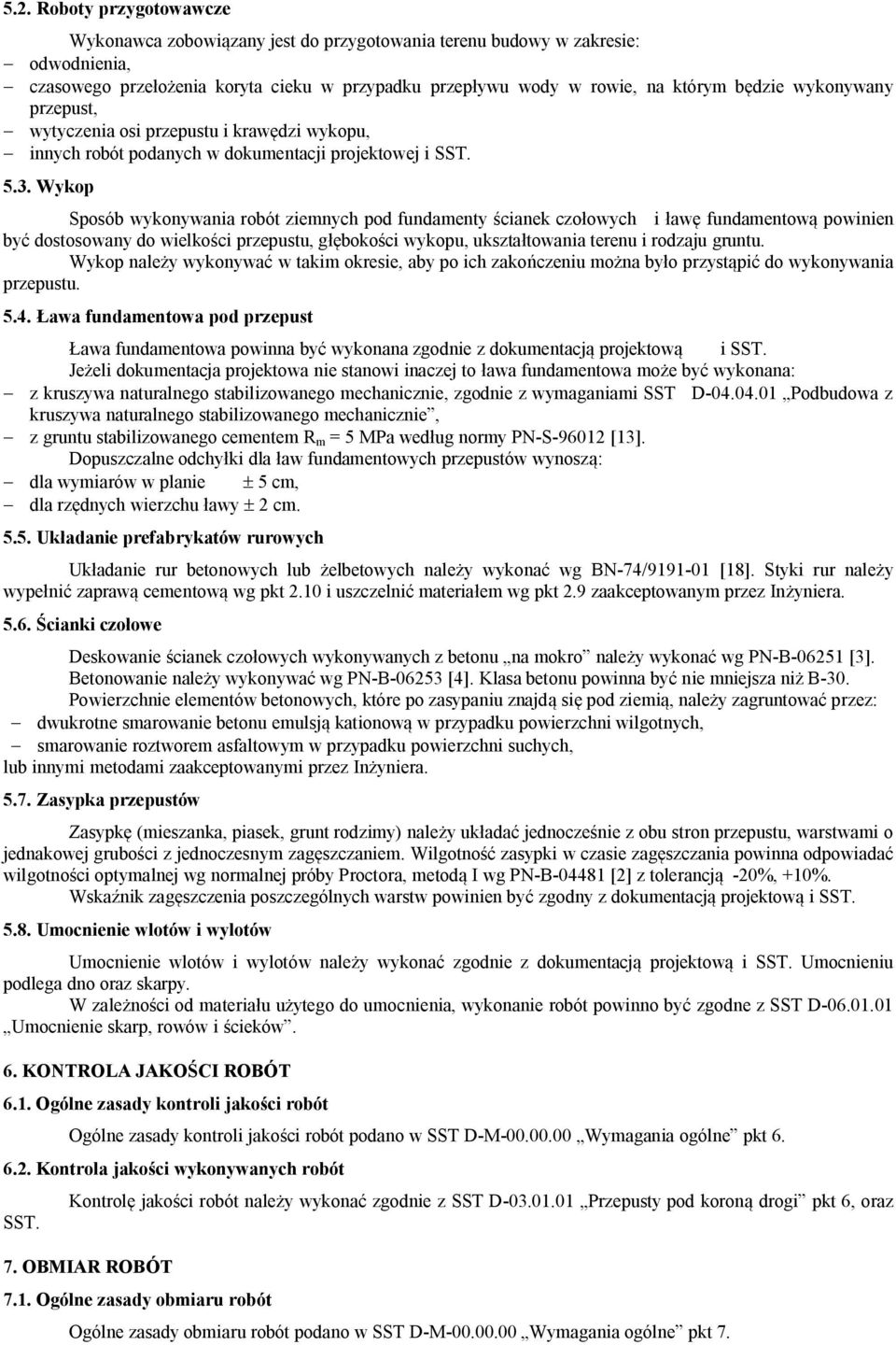 Wykop Sposób wykonywania robót ziemnych pod fundamenty ścianek czołowych i ławę fundamentową powinien być dostosowany do wielkości przepustu, głębokości wykopu, ukształtowania terenu i rodzaju gruntu.