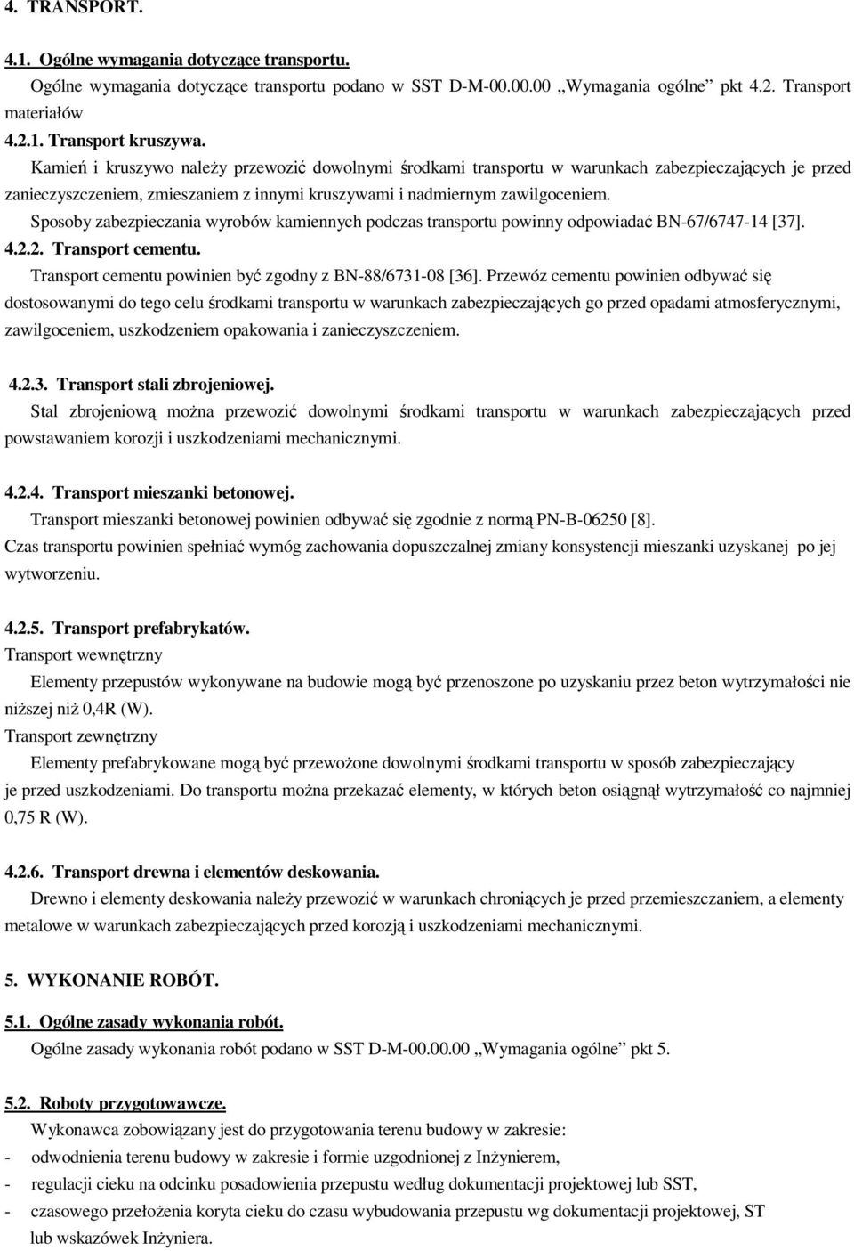 Sposoby zabezpieczania wyrobów kamiennych podczas transportu powinny odpowiadać BN-67/6747-14 [37]. 4.2.2. Transport cementu. Transport cementu powinien być zgodny z BN-88/6731-08 [36].