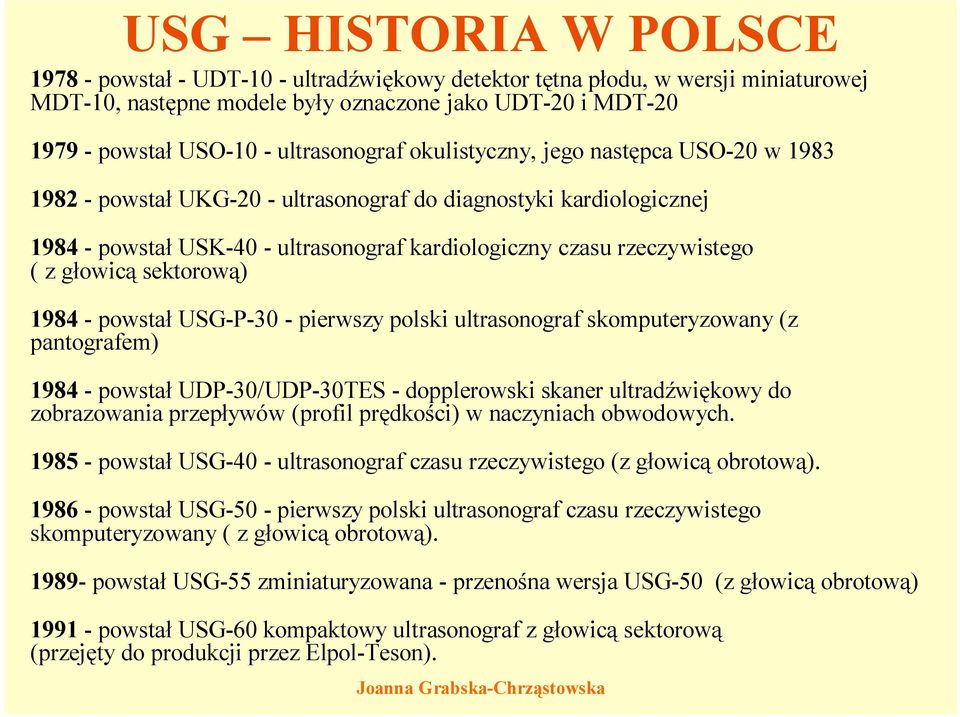 sektorową) 1984 -powstał USG-P-30 -pierwszy polski ultrasonograf skomputeryzowany (z pantografem) 1984 -powstał UDP-30/UDP-30TES -dopplerowski skaner ultradźwiękowy do zobrazowania przepływów (profil