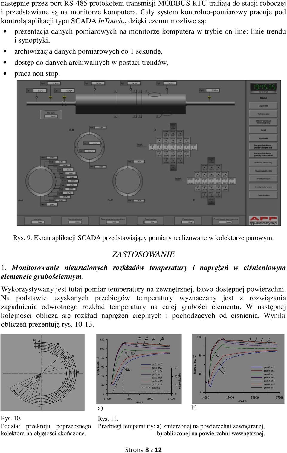 , dzięki czemu możliwe są: prezentacja danych pomiarowych na monitorze komputera w trybie on-line: linie trendu i synoptyki, archiwizacja danych pomiarowych co 1 sekundę, dostęp do danych