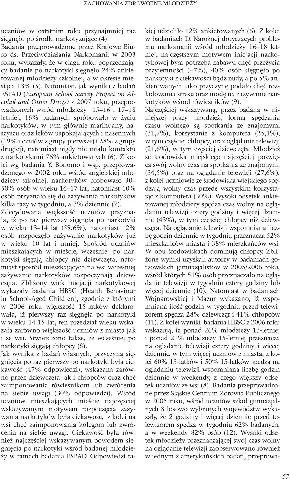 Natomiast, jak wynika z badań ESPAD (European School Survey Project on Alcohol and Other Drugs) z 2007 roku, przeprowadzonych wśród młodzieży 15 16 i 17 18 letniej, 16% badanych spróbowało w życiu
