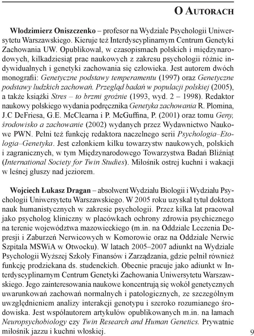 Jest autorem dwóch monografii: Genetyczne podstawy temperamentu (1997) oraz Genetyczne podstawy ludzkich zachowań.