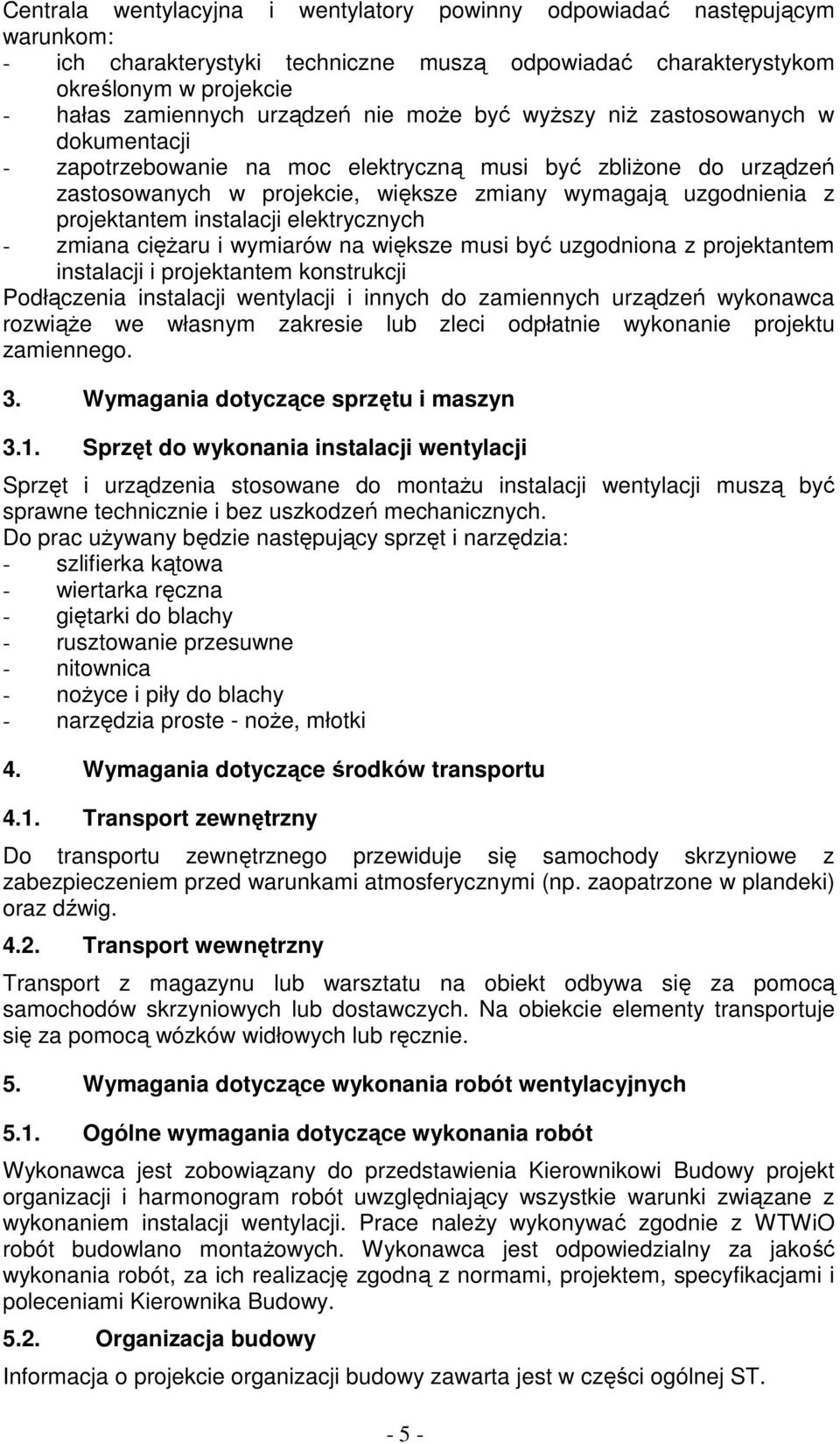 instalacji elektrycznych - zmiana ciężaru i wymiarów na większe musi być uzgodniona z projektantem instalacji i projektantem konstrukcji Podłączenia instalacji wentylacji i innych do zamiennych