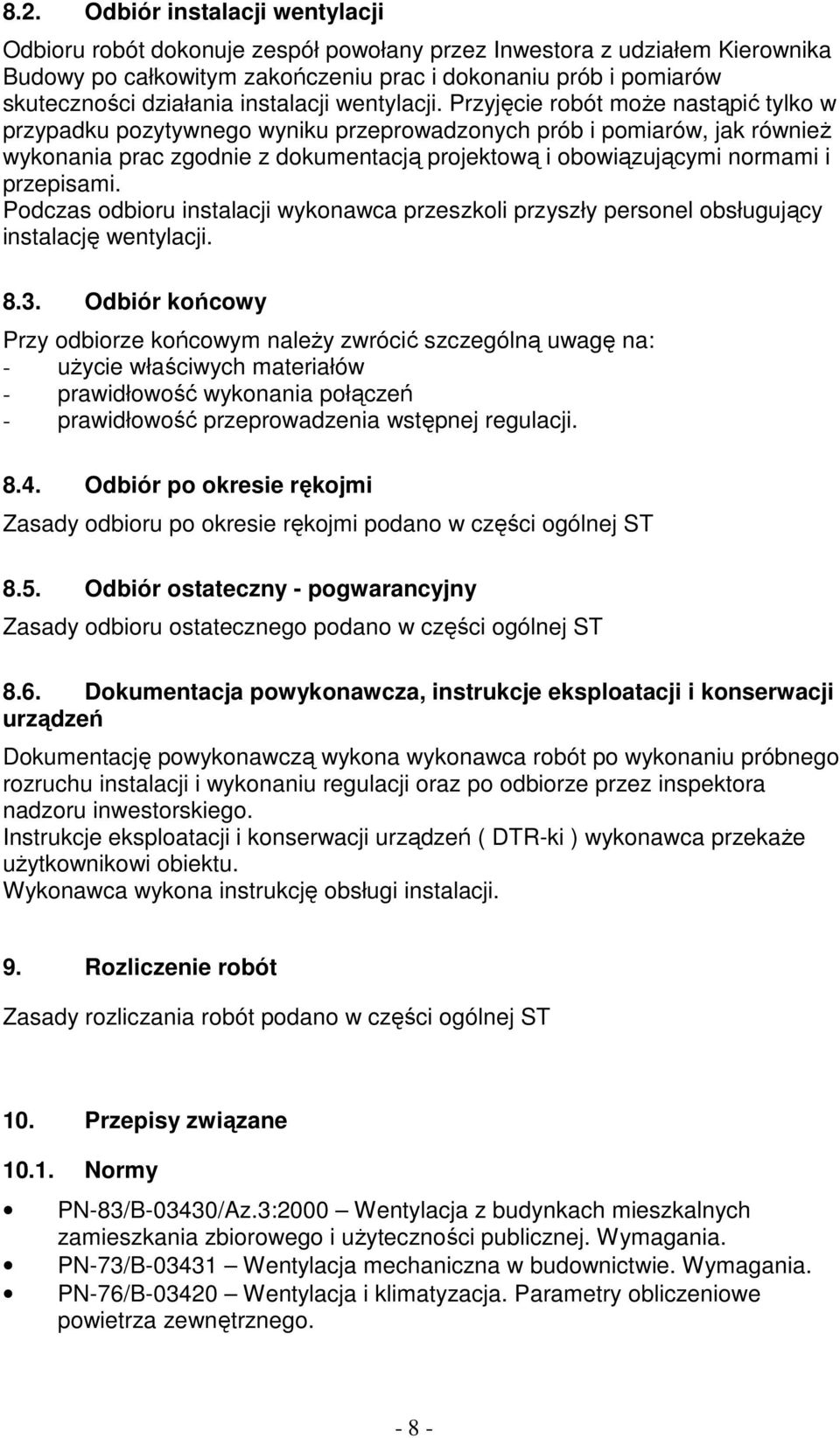 Przyjęcie robót może nastąpić tylko w przypadku pozytywnego wyniku przeprowadzonych prób i pomiarów, jak również wykonania prac zgodnie z dokumentacją projektową i obowiązującymi normami i przepisami.