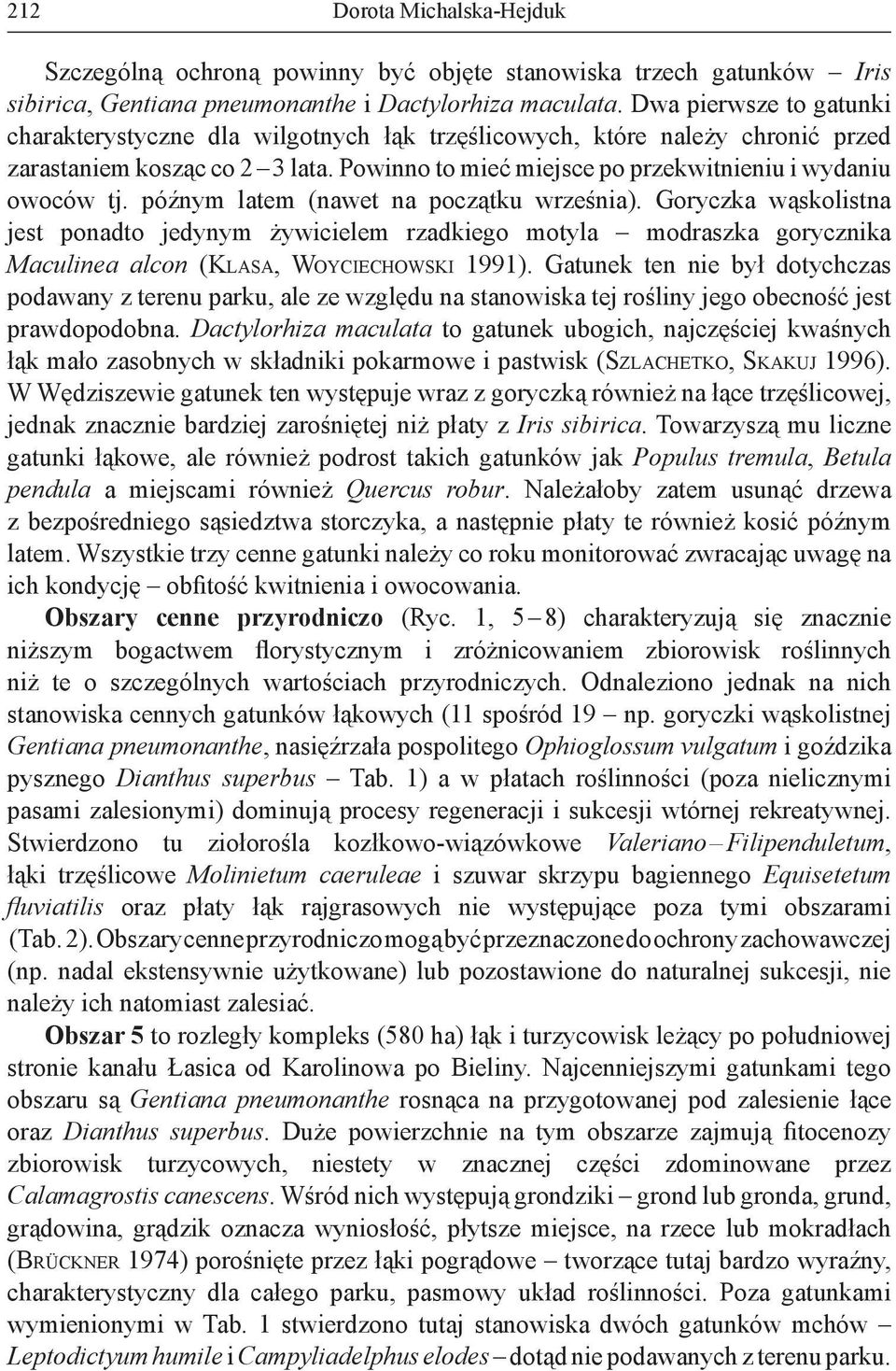 późnym latem (nawet na początku września). Goryczka wąskolistna jest ponadto jedynym żywicielem rzadkiego motyla modraszka gorycznika Maculinea alcon (KLASA, WOYCIECHOWSKI 1991).