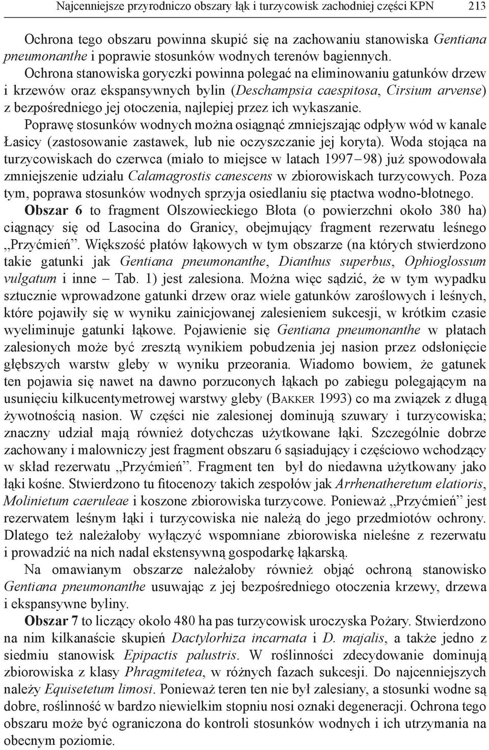 Ochrona stanowiska goryczki powinna polegać na eliminowaniu gatunków drzew i krzewów oraz ekspansywnych bylin (Deschampsia caespitosa, Cirsium arvense) z bezpośredniego jej otoczenia, najlepiej przez