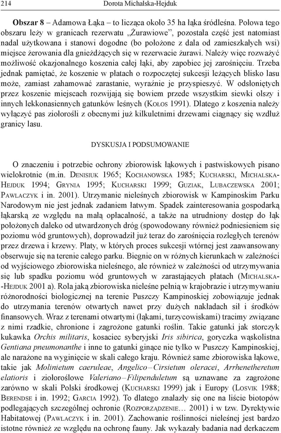 gnieżdżących się w rezerwacie żurawi. Należy więc rozważyć możliwość okazjonalnego koszenia całej łąki, aby zapobiec jej zarośnięciu.