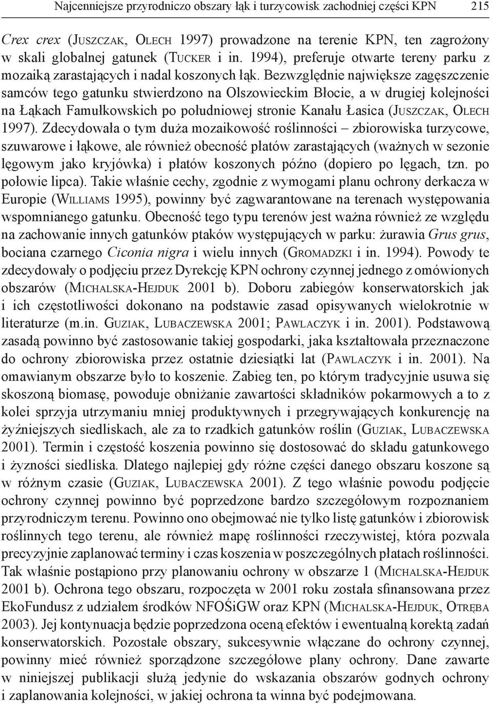 Bezwzględnie największe zagęszczenie samców tego gatunku stwierdzono na Olszowieckim Błocie, a w drugiej kolejności na Łąkach Famułkowskich po południowej stronie Kanału Łasica (JUSZCZAK, OLECH 1997).