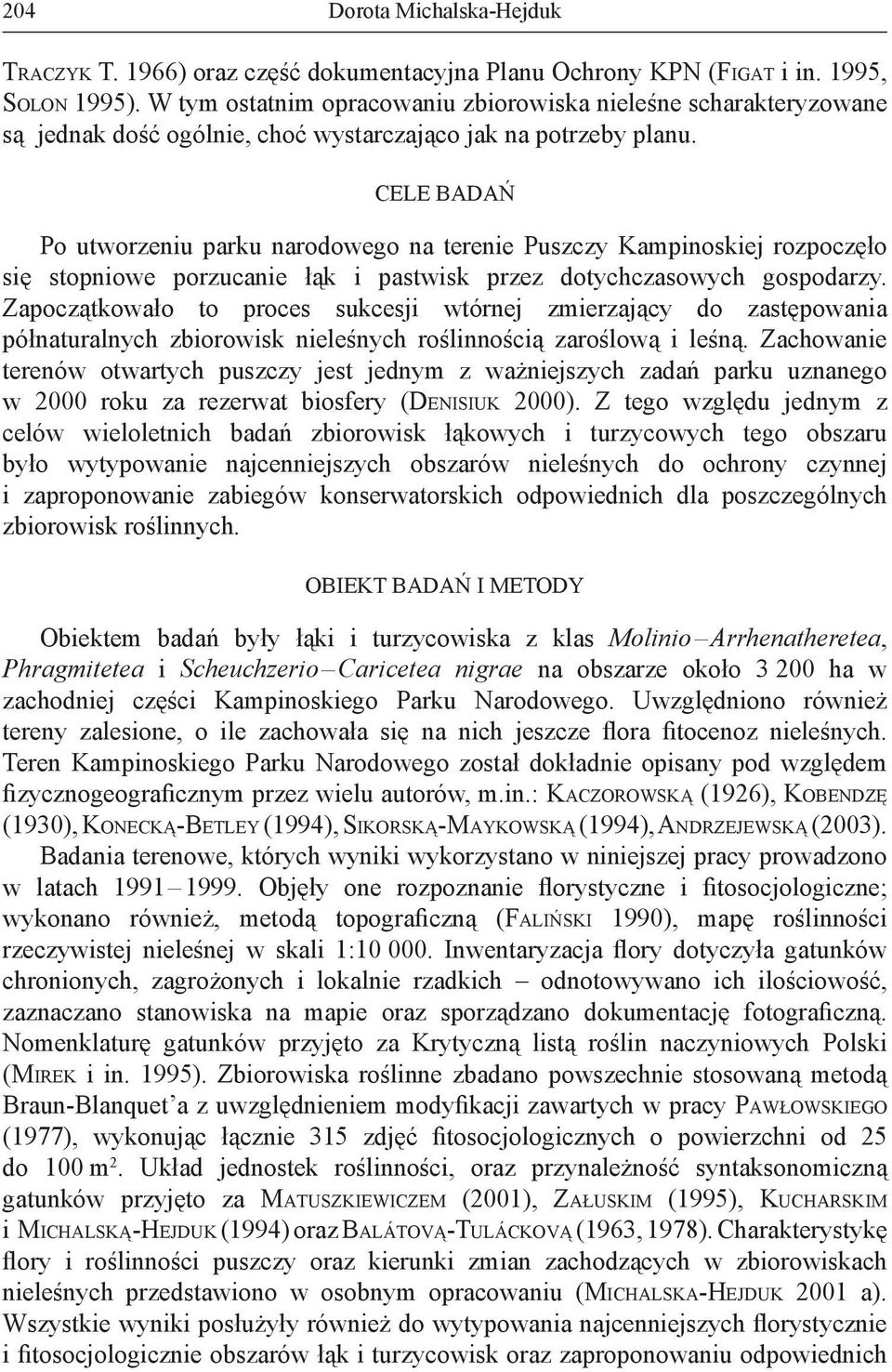 CELE BADAŃ Po utworzeniu parku narodowego na terenie Puszczy Kampinoskiej rozpoczęło się stopniowe porzucanie łąk i pastwisk przez dotychczasowych gospodarzy.